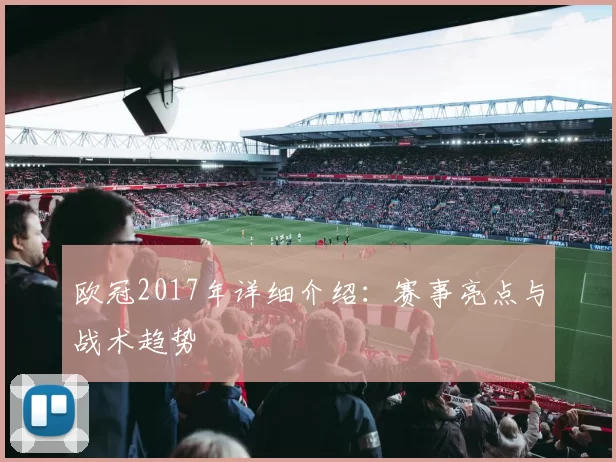 欧冠2017年详细介绍：赛事亮点与战术趋势