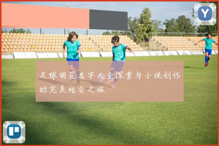 足球明星名字大全探索与小说创作的完美结合之旅
