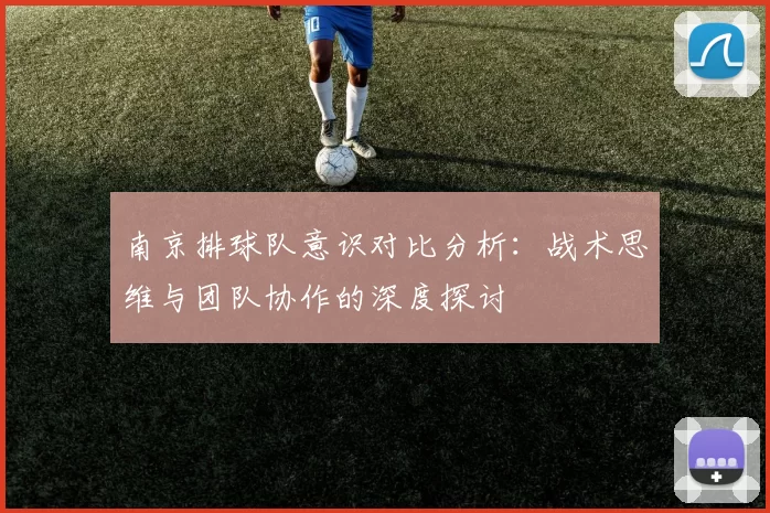 南京排球队意识对比分析：战术思维与团队协作的深度探讨