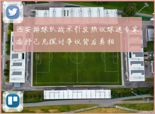 西安排球队战术引发热议球迷专家各抒己见探讨争议背后真相