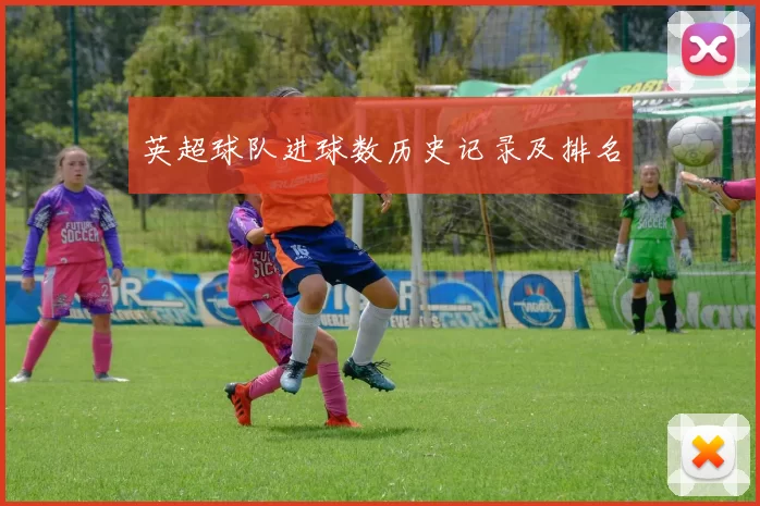 英超球队进球数历史记录及排名