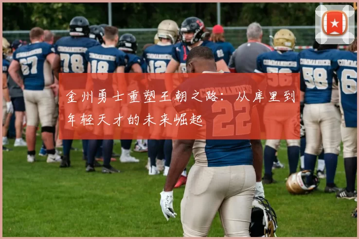 金州勇士重塑王朝之路：从库里到年轻天才的未来崛起
